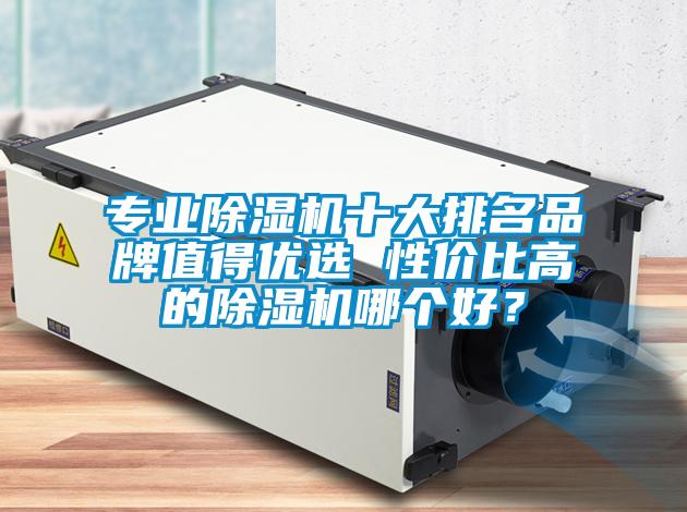 專業除濕機十大排名品牌值得優選 性價比高的除濕機哪個好?