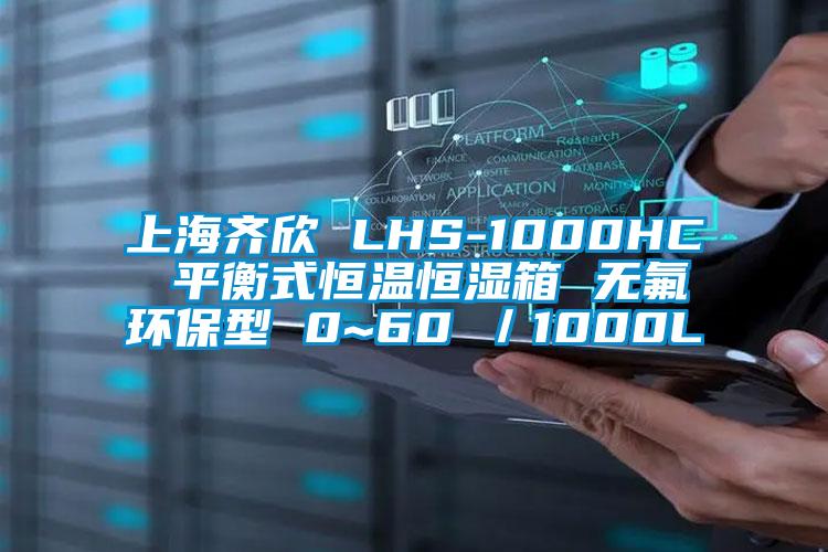 上海齊欣 LHS-1000HC 平衡式恒溫恒濕箱 無氟環保型 0~60℃／1000L