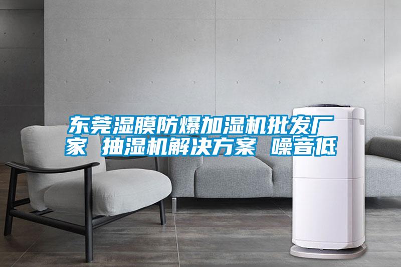 東莞濕膜防爆加濕機批發(fā)廠家 抽濕機解決方案 噪音低