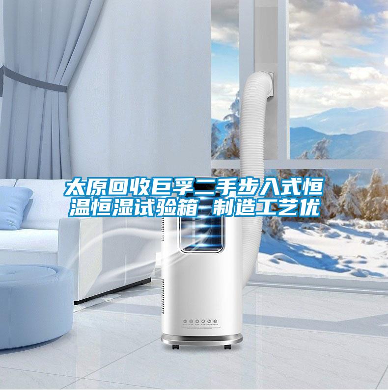 太原回收巨孚二手步入式恒溫恒濕試驗箱 制造工藝優(yōu)