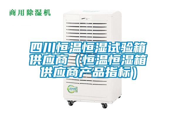 四川恒溫恒濕試驗箱供應商（恒溫恒濕箱供應商產品指標）