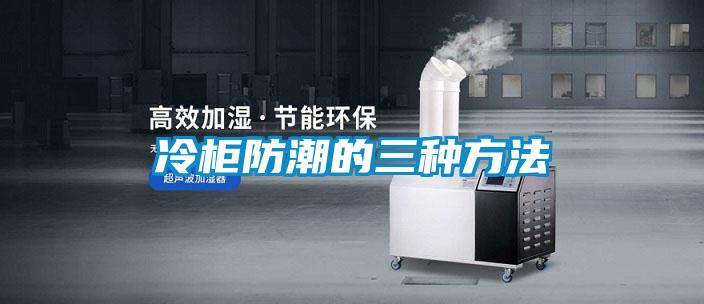 冷柜防潮的三種方法
