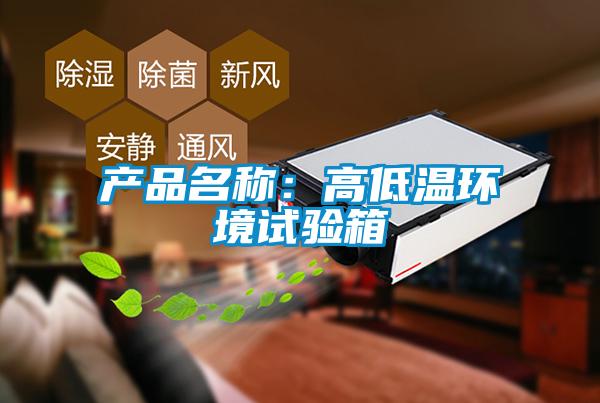 產(chǎn)品名稱(chēng)：高低溫環(huán)境試驗(yàn)箱