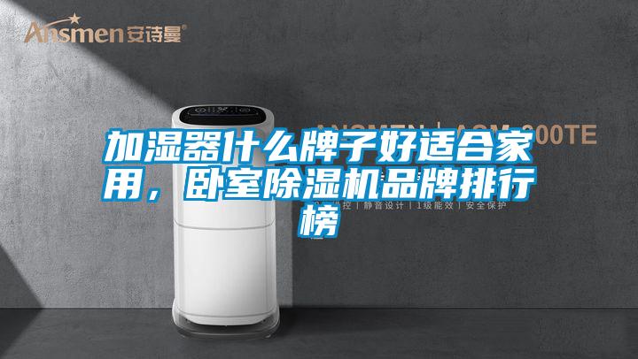加濕器什么牌子好適合家用，臥室除濕機品牌排行榜