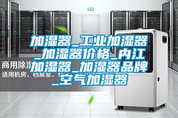 加濕器_工業(yè)加濕器_加濕器價格_內江加濕器_加濕器品牌_空氣加濕器