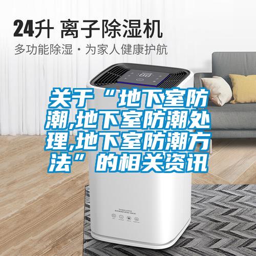 關(guān)于“地下室防潮,地下室防潮處理,地下室防潮方法”的相關(guān)資訊