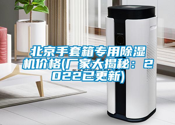 北京手套箱專用除濕機價格(廠家大揭秘：2022已更新)