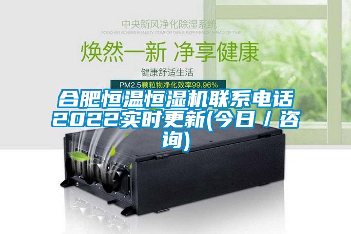 合肥恒溫恒濕機聯系電話2022實時更新(今日／咨詢)