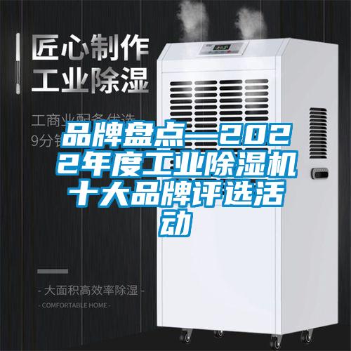 品牌盤點—2022年度工業(yè)除濕機十大品牌評選活動