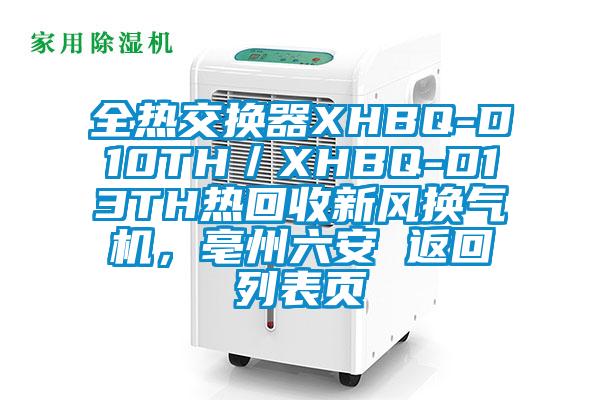 全熱交換器XHBQ-D10TH／XHBQ-D13TH熱回收新風(fēng)換氣機(jī)，亳州六安 返回列表頁