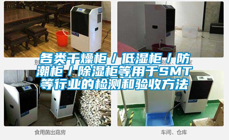 各類干燥柜／低濕柜／防潮柜／除濕柜等用于SMT等行業(yè)的檢測和驗收方法