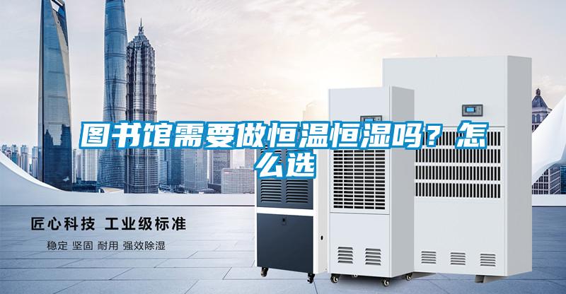 圖書館需要做恒溫恒濕嗎？怎么選