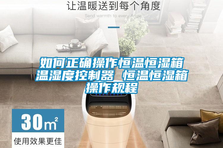 如何正確操作恒溫恒濕箱溫濕度控制器 恒溫恒濕箱操作規(guī)程