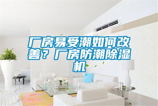 廠房易受潮如何改善？廠房防潮除濕機(jī)