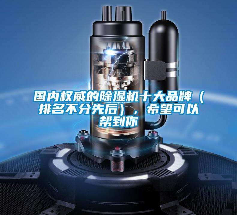 國內權威的除濕機十大品牌（排名不分先后），希望可以幫到你