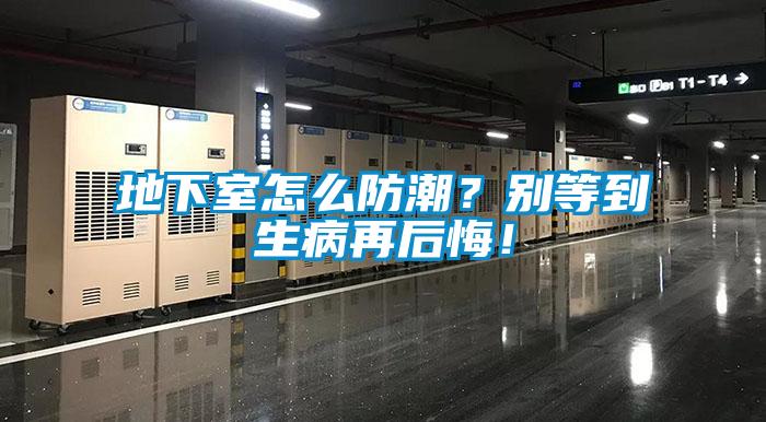 地下室怎么防潮？別等到生病再后悔！