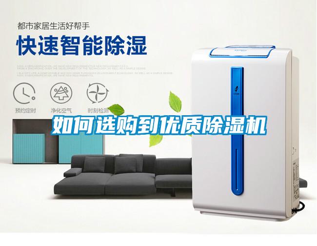 如何選購到優(yōu)質(zhì)除濕機