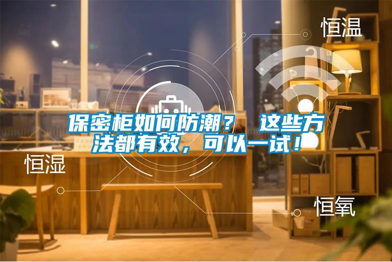 保密柜如何防潮? 這些方法都有效,可以一試!