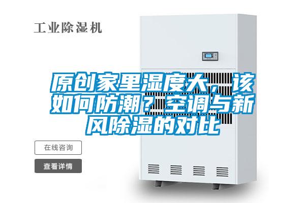 原創家里濕度大,該如何防潮?空調與新風除濕的對比
