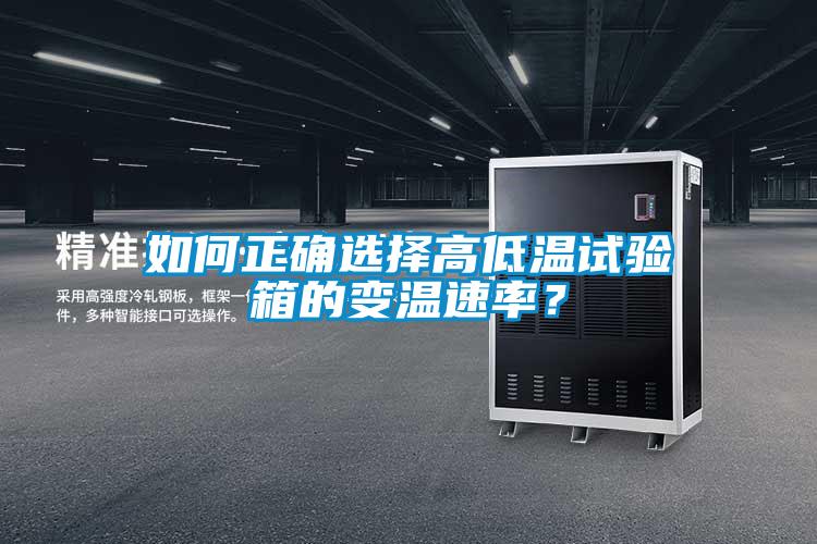 如何正確選擇高低溫試驗箱的變溫速率?