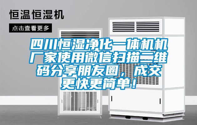 四川恒濕凈化一體機機廠家使用微信掃描二維碼分享朋友圈，成交更快更簡單！