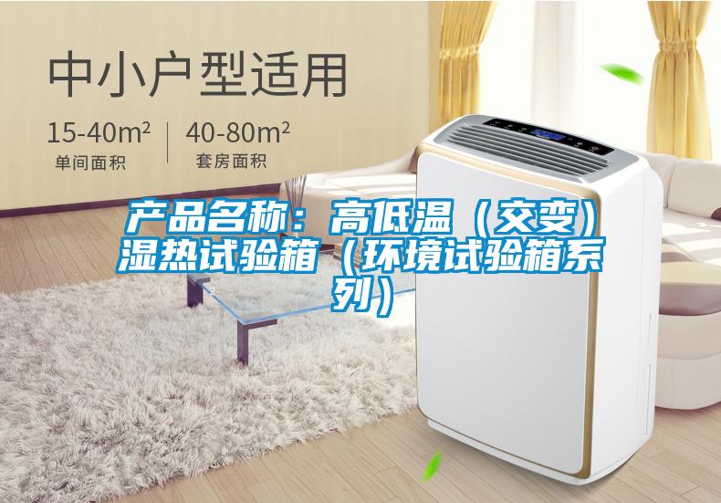產(chǎn)品名稱(chēng)：高低溫（交變）濕熱試驗(yàn)箱（環(huán)境試驗(yàn)箱系列）
