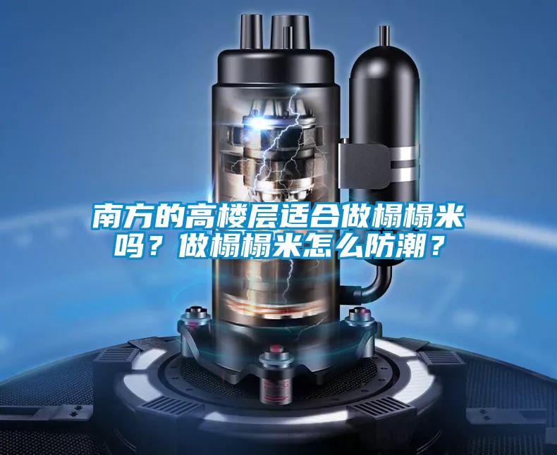 南方的高樓層適合做榻榻米嗎？做榻榻米怎么防潮？