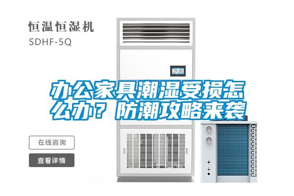 辦公家具潮濕受損怎么辦？防潮攻略來襲