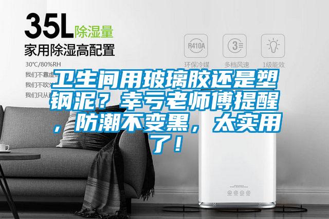 衛生間用玻璃膠還是塑鋼泥？幸虧老師傅提醒，防潮不變黑，太實用了！