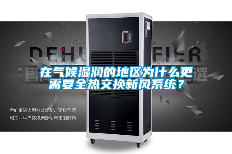 在氣候濕潤的地區為什么更需要全熱交換新風系統?