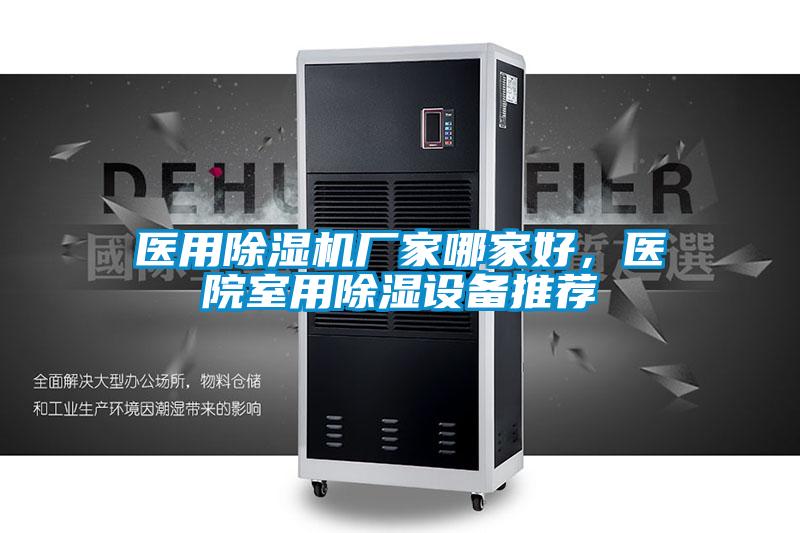 醫(yī)用除濕機(jī)廠家哪家好，醫(yī)院室用除濕設(shè)備推薦