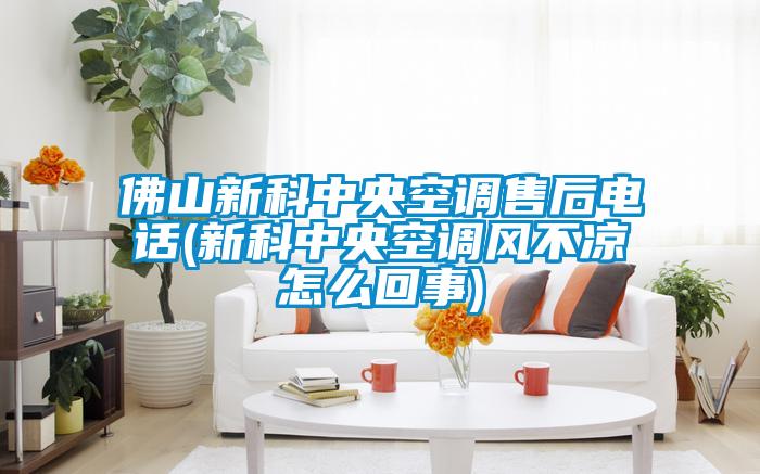 佛山新科中央空調售后電話(新科中央空調風不涼怎么回事)