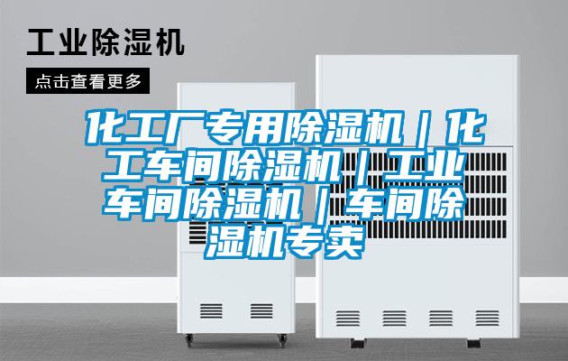 化工廠專用除濕機(jī)｜化工車間除濕機(jī)｜工業(yè)車間除濕機(jī)｜車間除濕機(jī)專賣