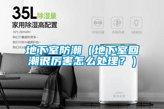 地下室防潮（地下室回潮很厲害怎么處理？）