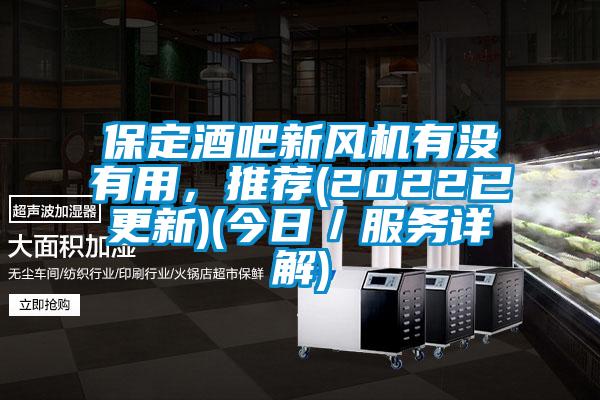 保定酒吧新風(fēng)機(jī)有沒有用,推薦(2022已更新)(今日/服務(wù)詳解)