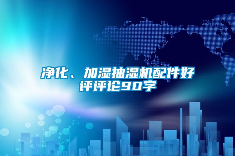 凈化、加濕抽濕機配件好評評論90字