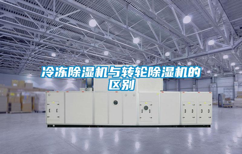 冷凍除濕機(jī)與轉(zhuǎn)輪除濕機(jī)的區(qū)別