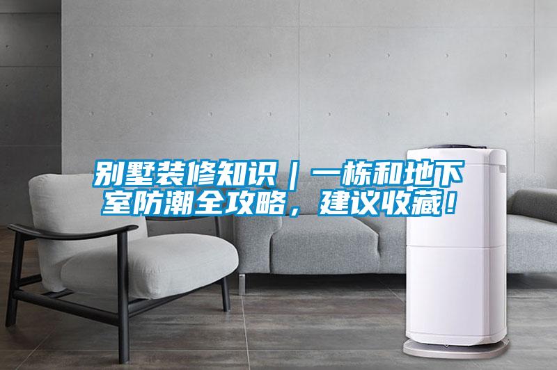 別墅裝修知識｜一棟和地下室防潮全攻略，建議收藏！