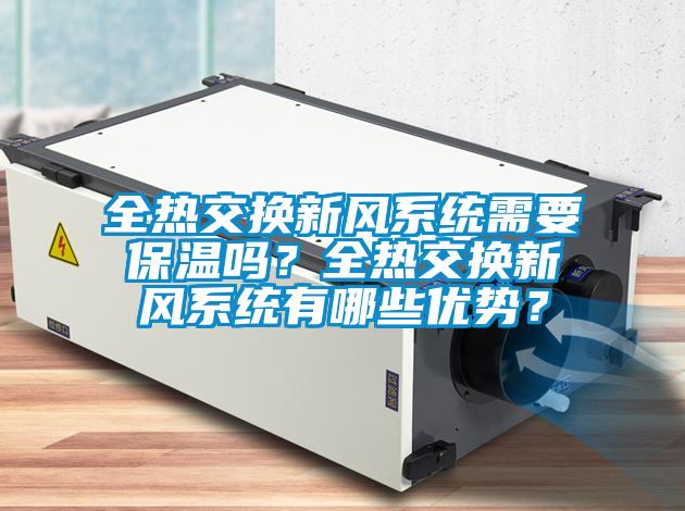 全熱交換新風系統需要保溫嗎？全熱交換新風系統有哪些優勢？