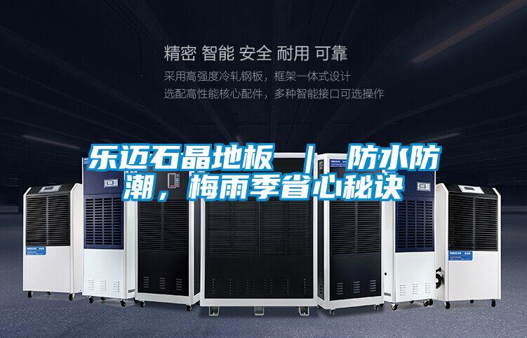 樂邁石晶地板 ｜ 防水防潮，梅雨季省心秘訣
