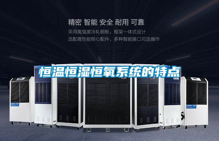 恒溫恒濕恒氧系統的特點