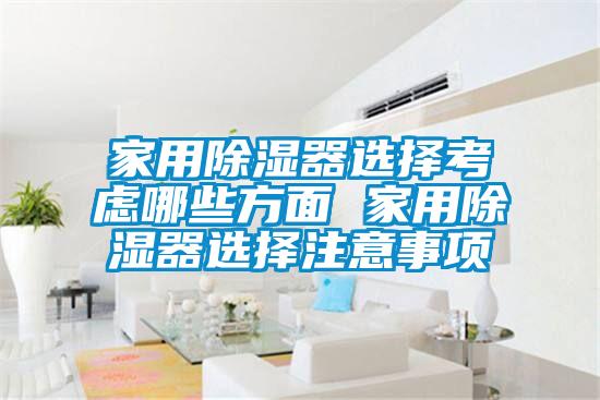 家用除濕器選擇考慮哪些方面 家用除濕器選擇注意事項