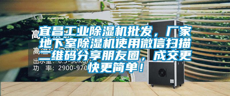 宜昌工業(yè)除濕機(jī)批發(fā),廠家地下室除濕機(jī)使用微信掃描二維碼分享朋友圈,成交更快更簡單!