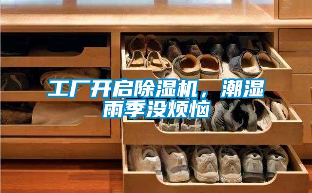 工廠開啟除濕機(jī)，潮濕雨季沒煩惱