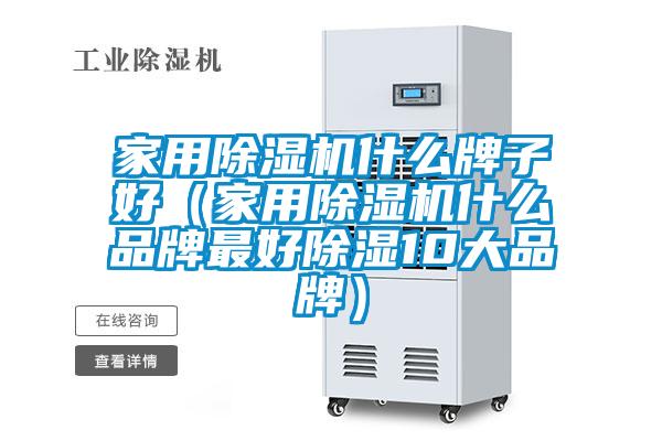 家用除濕機什么牌子好(家用除濕機什么品牌最好除濕10大品牌)